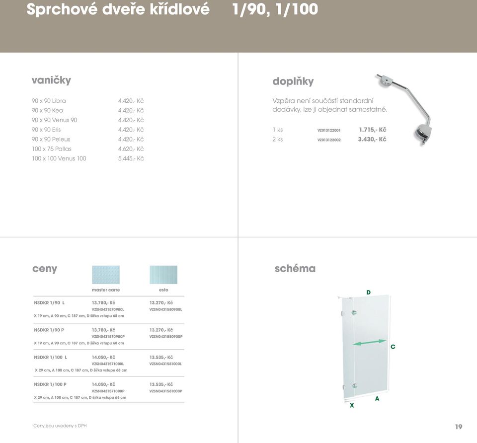 430,- Kč ceny schéma master carre esto NSDKR 1/90 L 13.780,- Kč 13.270,- Kč VZSN0431570900L VZSN0431580900L X 19 cm, A 90 cm, C 187 cm, D šířka vstupu 68 cm D NSDKR 1/90 P 13.780,- Kč 13.270,- Kč VZSN0431570900P VZSN0431580900P X 19 cm, A 90 cm, C 187 cm, D šířka vstupu 68 cm C NSDKR 1/100 L 14.