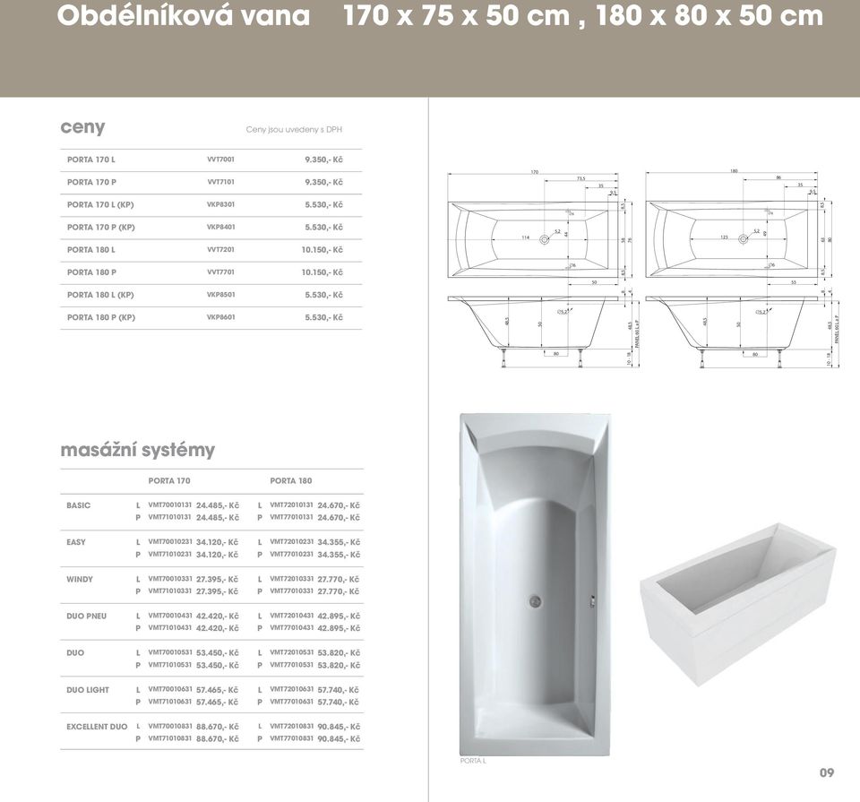 150,- Kč 114 5,2 44 6 8,5 58 76 123 5,2 49 6 8,5 63 80 50 55 PORTA 180 L (KP) VKP8501 5.530,- Kč PORTA 180 P (KP) VKP8601 5.