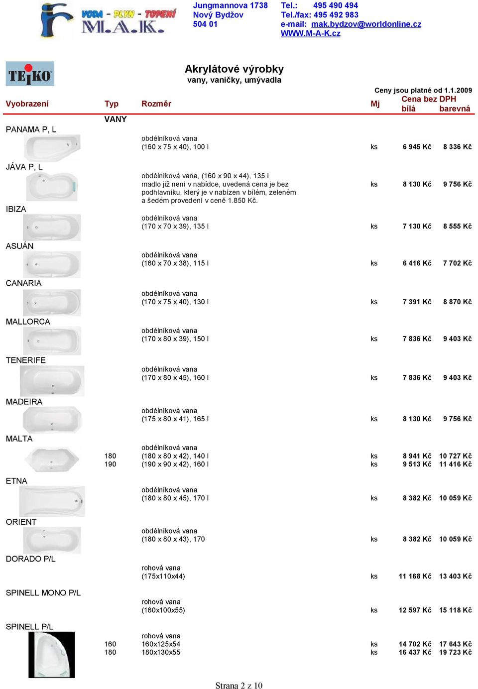 8 130 Kč 9 756 Kč (170 x 70 x 39), 135 l 7 130 Kč 8 555 Kč (160 x 70 x 38), 115 l 6 416 Kč 7 702 Kč (170 x 75 x 40), 130 l 7 391 Kč 8 870 Kč (170 x 80 x 39), 150 l 7 836 Kč 9 403 Kč (170 x 80 x 45),