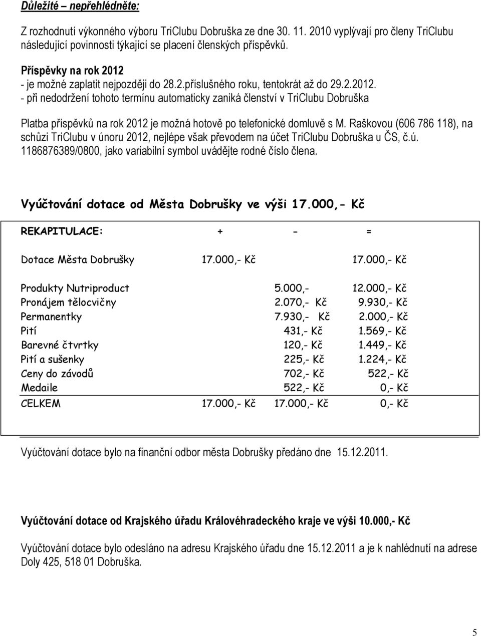 Raškovou (66 786 118), na schůzi TriClubu v únoru 212, nejlépe však převodem na účet TriClubu Dobruška u ČS, č.ú. 1186876389/8, jako variabilní symbol uvádějte rodné číslo člena.