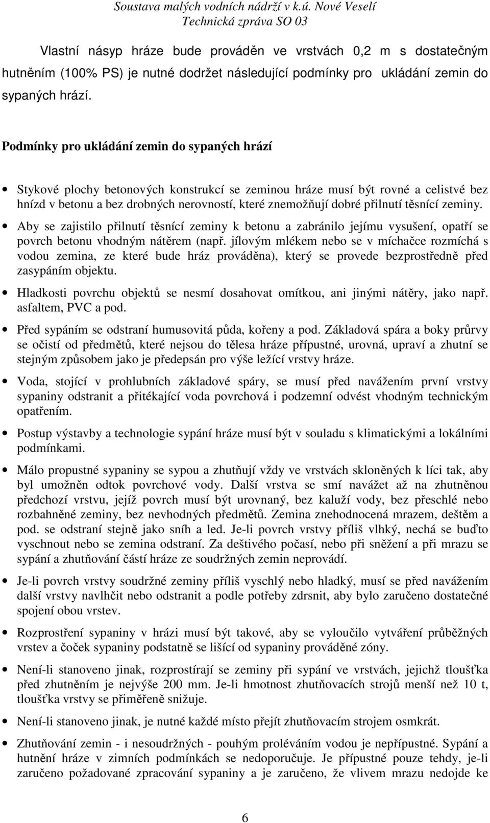 přilnutí těsnící zeminy. Aby se zajistilo přilnutí těsnící zeminy k betonu a zabránilo jejímu vysušení, opatří se povrch betonu vhodným nátěrem (např.