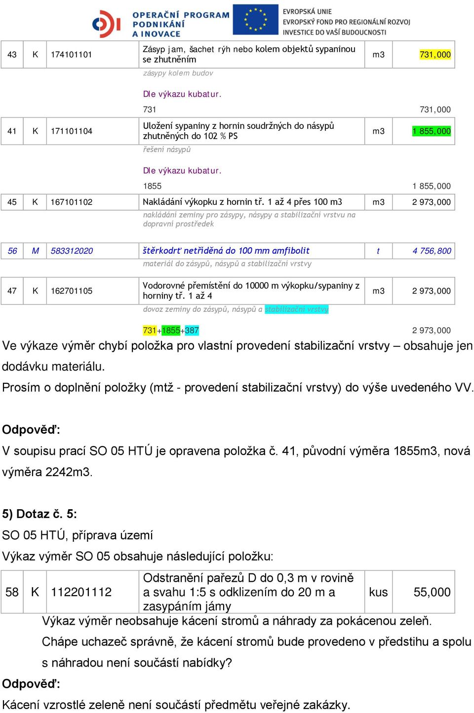 1 až 4 přes 100 m3 m3 2 973,000 nakládání zeminy pro zásypy, násypy a stabilizační vrstvu na dopravní prostředek 56 M 583312020 štěrkodrť netříděná do 100 mm amfibolit t 4 756,800 materiál do zásypů,