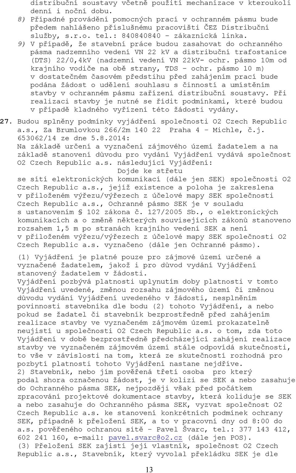 9) V případě, že stavební práce budou zasahovat do ochranného pásma nadzemního vedení VN 22 kv a distribuční trafostanice (DTS) 22/0,4kV (nadzemní vedení VN 22kV- ochr.