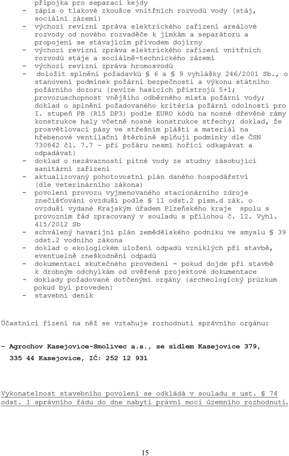 doložit splnění požadavků 6 a 9 vyhlášky 246/2001 Sb.