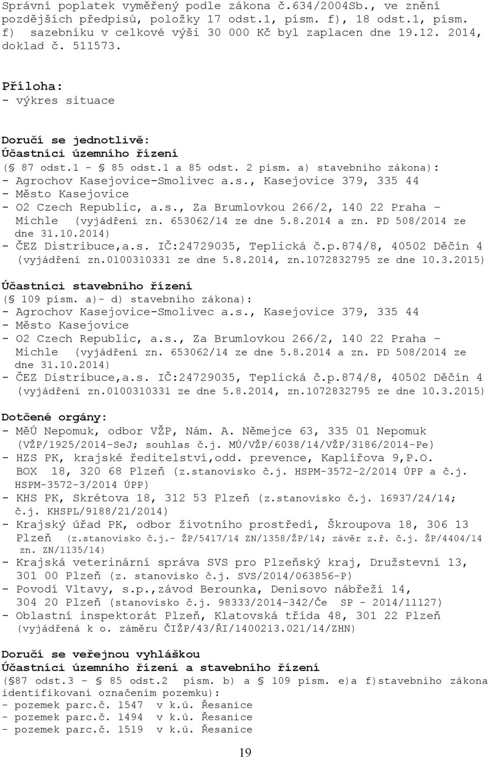 s., Za Brumlovkou 266/2, 140 22 Praha Michle (vyjádření zn. 653062/14 ze dne 5.8.2014 a zn. PD 508/2014 ze dne 31.10.2014) - ČEZ Distribuce,a.s. IČ:24729035, Teplická č.p.874/8, 40502 Děčín 4 (vyjádření zn.