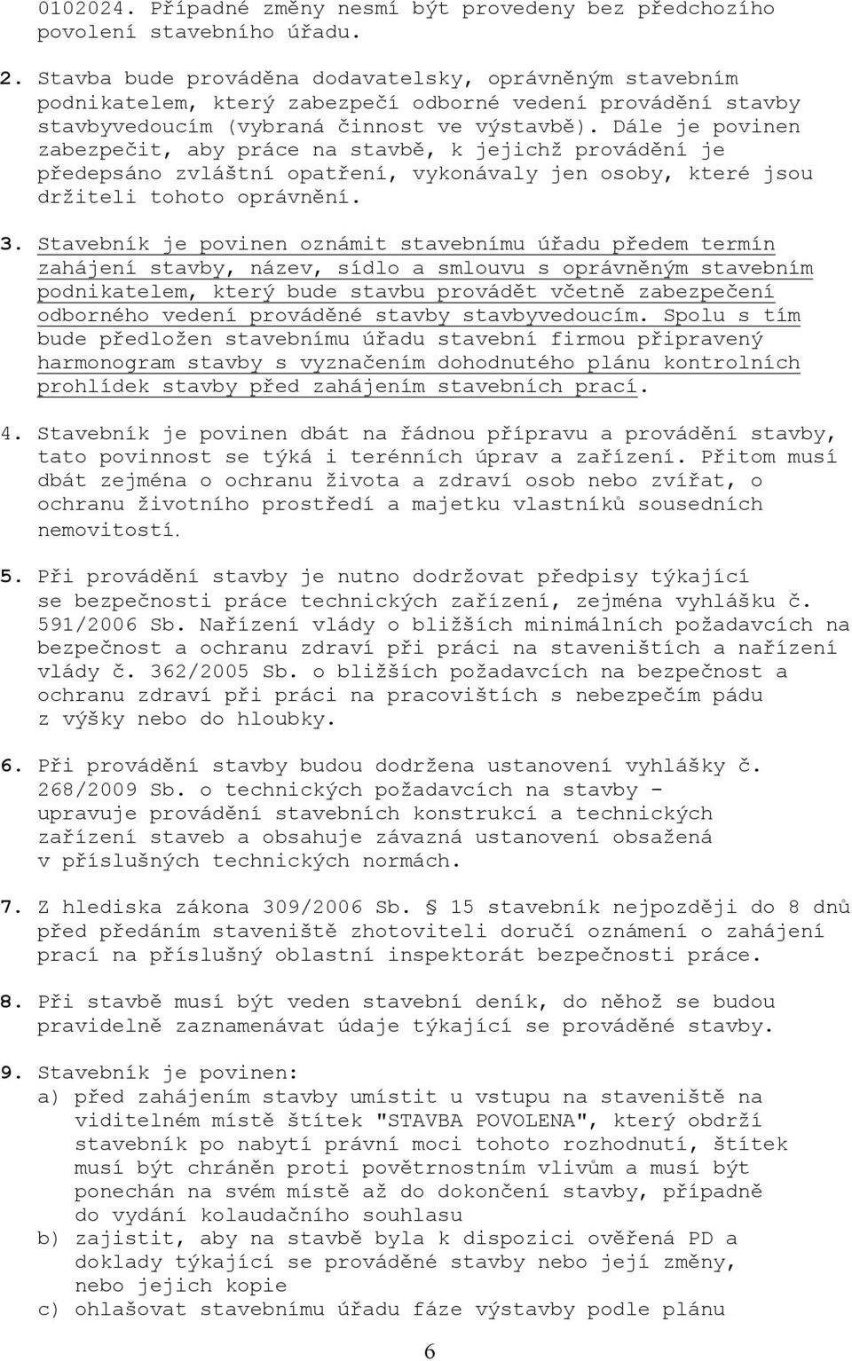 Dále je povinen zabezpečit, aby práce na stavbě, k jejichž provádění je předepsáno zvláštní opatření, vykonávaly jen osoby, které jsou držiteli tohoto oprávnění. 3.