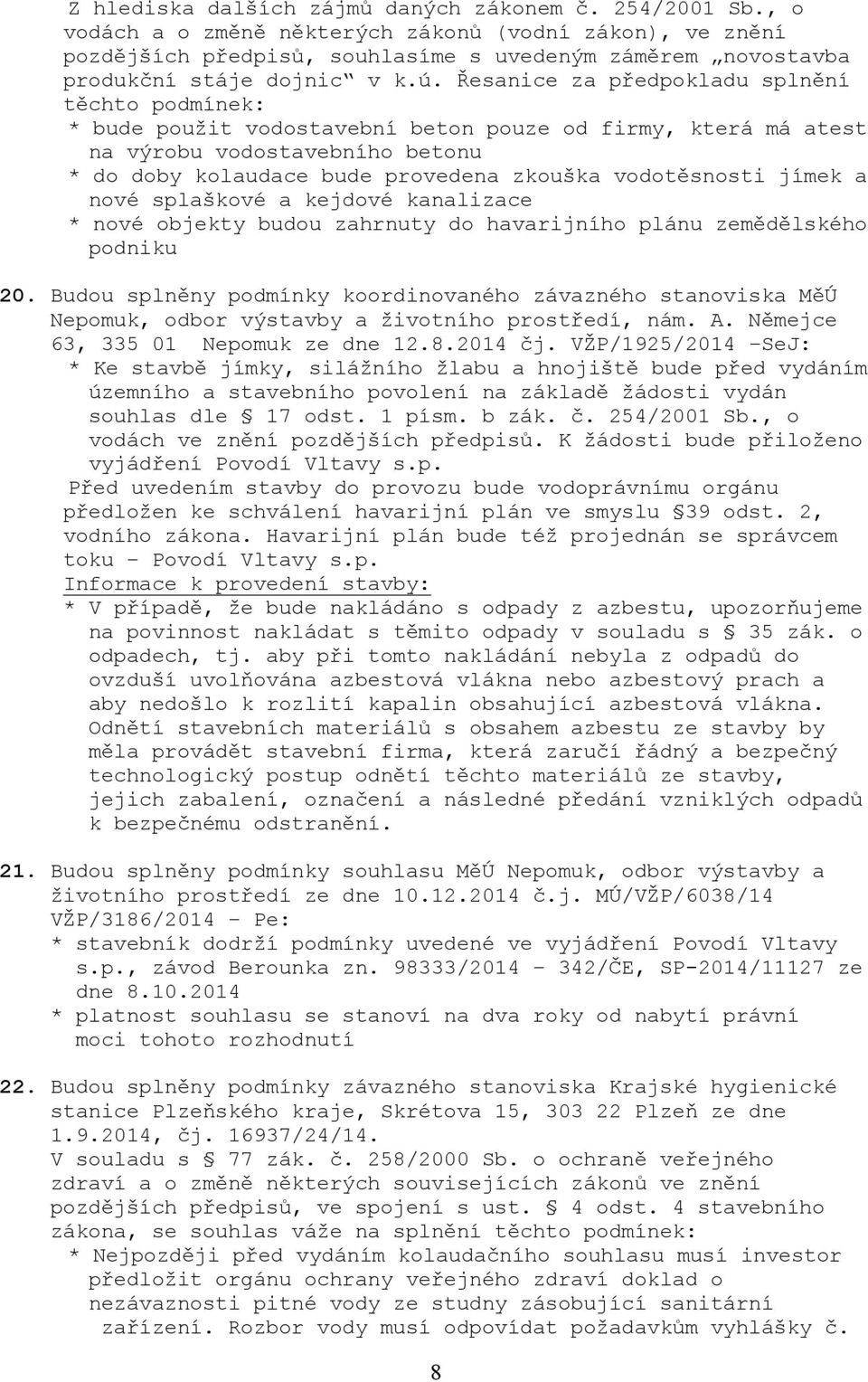 Řesanice za předpokladu splnění těchto podmínek: * bude použit vodostavební beton pouze od firmy, která má atest na výrobu vodostavebního betonu * do doby kolaudace bude provedena zkouška