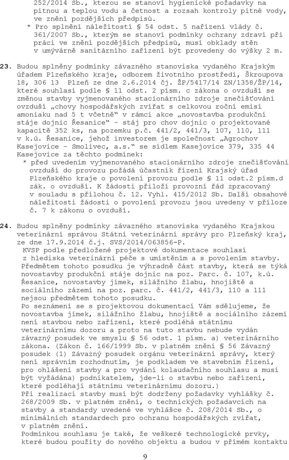 Budou splněny podmínky závazného stanoviska vydaného Krajským úřadem Plzeňského kraje, odborem životního prostředí, Škroupova 18, 306 13 Plzeň ze dne 2.6.2014 čj.