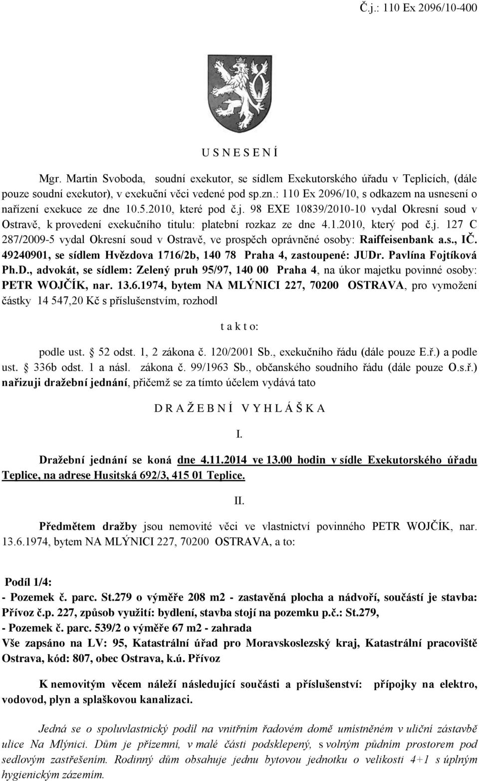 1.2010, který pod č.j. 127 C 287/2009-5 vydal Okresní soud v Ostravě, ve prospěch oprávněné osoby: Raiffeisenbank a.s., IČ. 49240901, se sídlem Hvězdova 1716/2b, 140 78 Praha 4, zastoupené: JUDr.