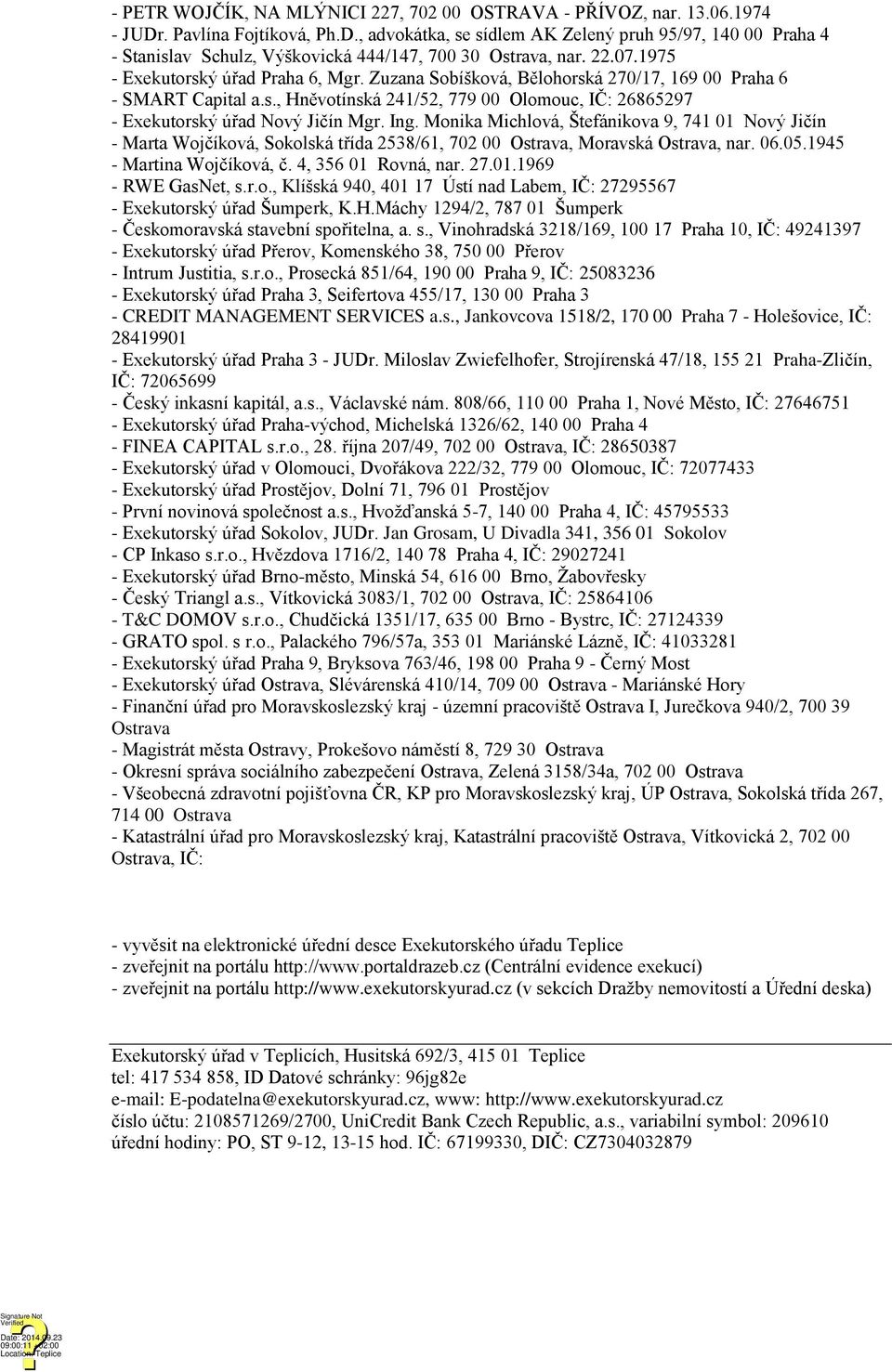 Ing. Monika Michlová, Štefánikova 9, 741 01 Nový Jičín - Marta Wojčíková, Sokolská třída 2538/61, 702 00 Ostrava, Moravská Ostrava, nar. 06.05.1945 - Martina Wojčíková, č. 4, 356 01 Rovná, nar. 27.01.1969 - RWE GasNet, s.