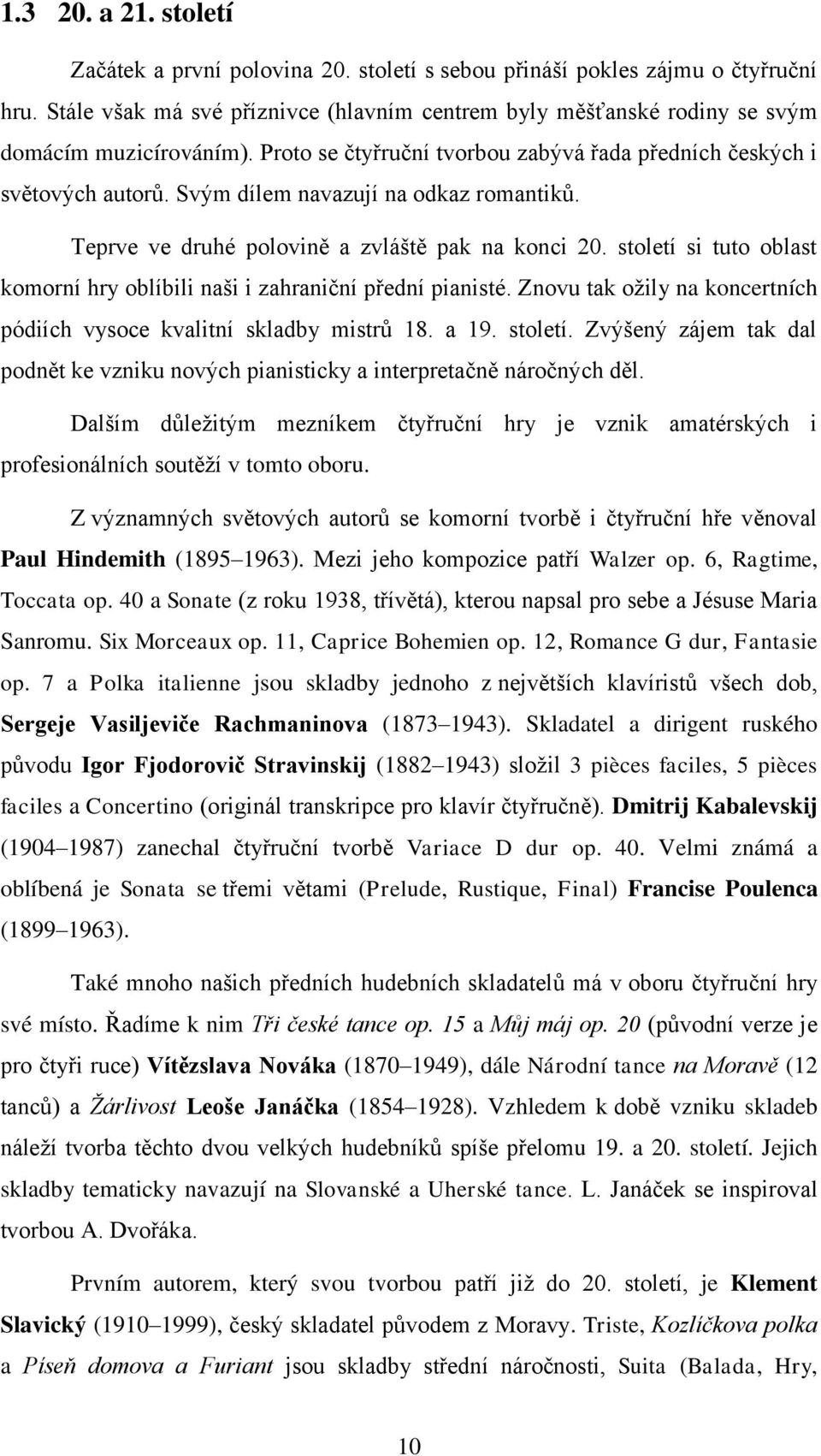 Svým dílem navazují na odkaz romantiků. Teprve ve druhé polovině a zvláště pak na konci 20. století si tuto oblast komorní hry oblíbili naši i zahraniční přední pianisté.