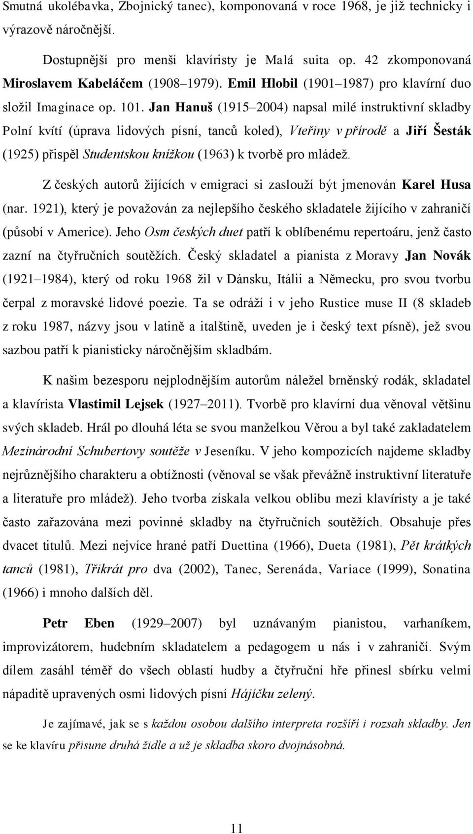 Jan Hanuš (1915 2004) napsal milé instruktivní skladby Polní kvítí (úprava lidových písní, tanců koled), Vteřiny v přírodě a Jiří Šesták (1925) přispěl Studentskou kníţkou (1963) k tvorbě pro mládeţ.