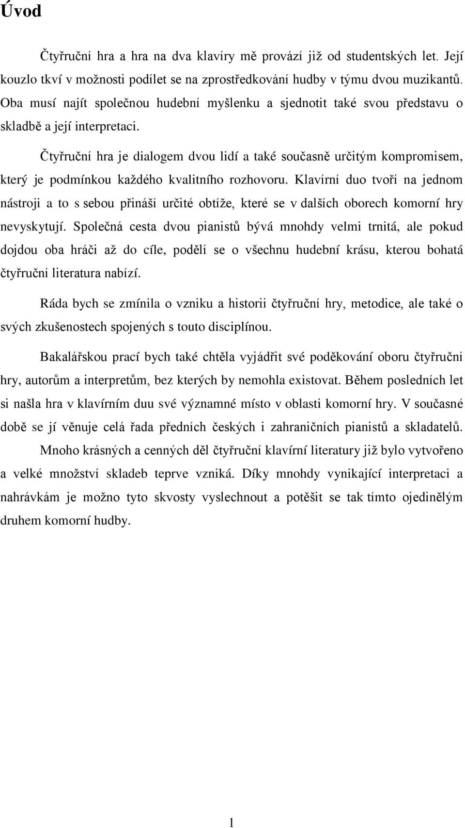 Čtyřruční hra je dialogem dvou lidí a také současně určitým kompromisem, který je podmínkou kaţdého kvalitního rozhovoru.