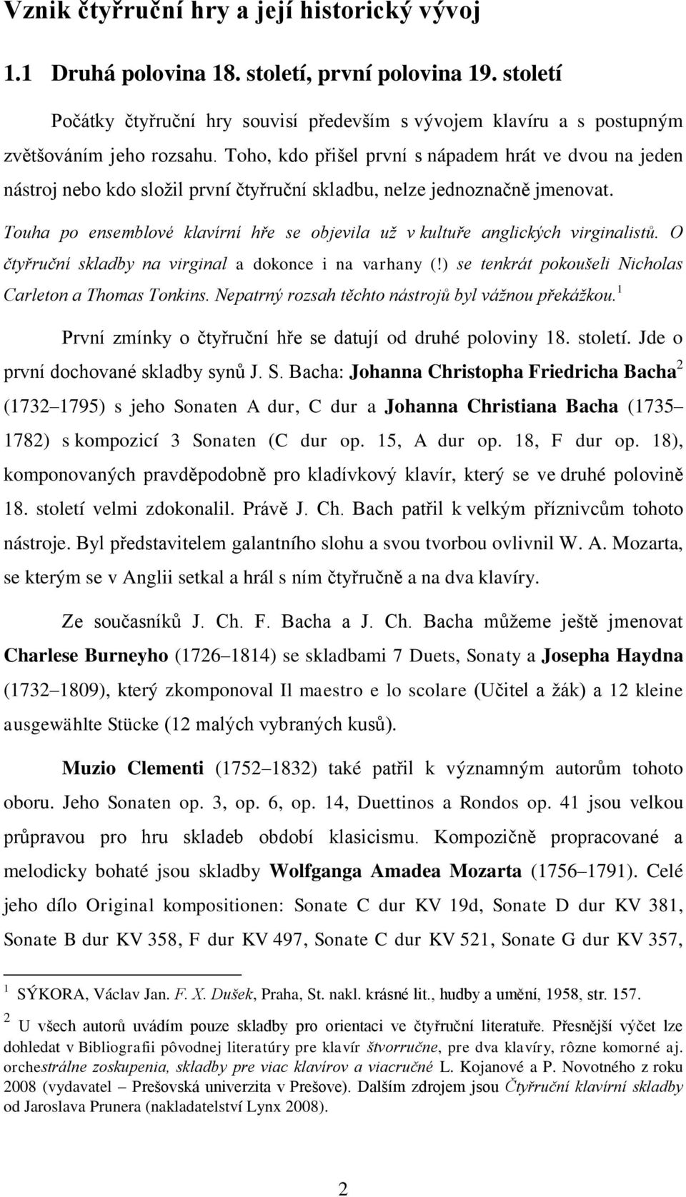 Touha po ensemblové klavírní hře se objevila uţ v kultuře anglických virginalistů. O čtyřruční skladby na virginal a dokonce i na varhany (!) se tenkrát pokoušeli Nicholas Carleton a Thomas Tonkins.