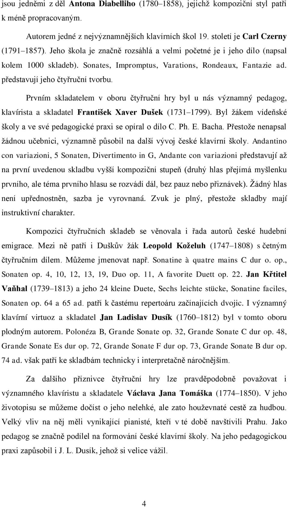 Prvním skladatelem v oboru čtyřruční hry byl u nás významný pedagog, klavírista a skladatel František Xaver Dušek (1731 1799). Byl ţákem vídeňské školy a ve své pedagogické praxi se opíral o dílo C.