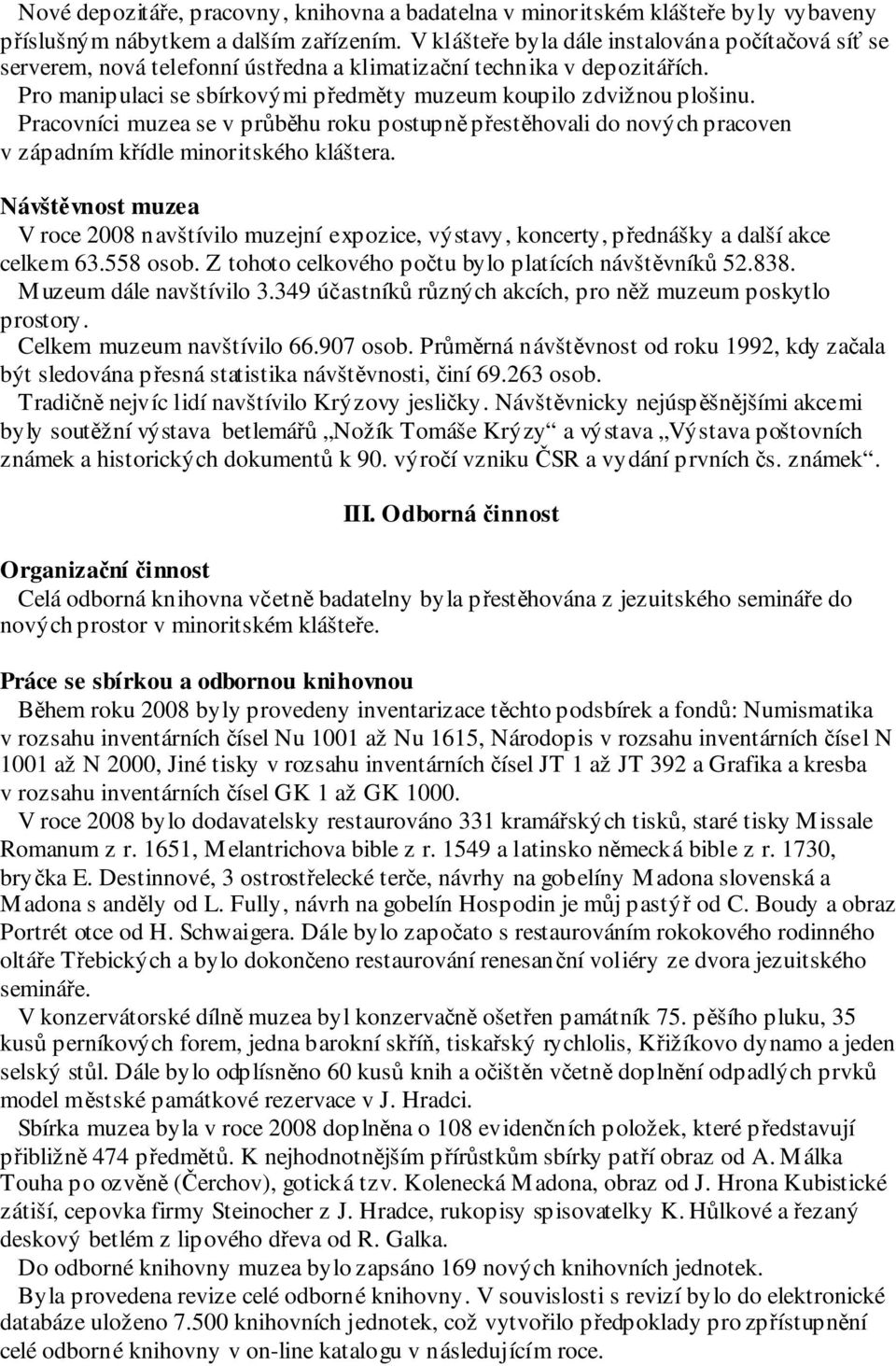 Pracovníci muzea se v průběhu roku postupně přestěhovali do nových pracoven v západním křídle minoritského kláštera.