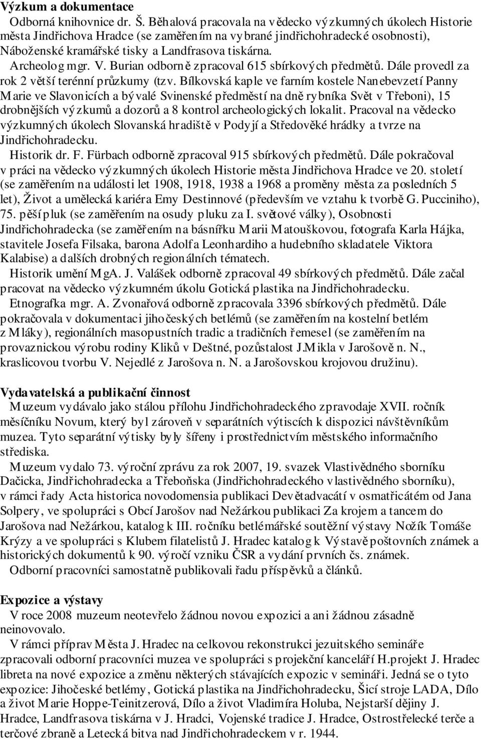 Archeolog mgr. V. Burian odborně zpracoval 615 sbírkových předmětů. Dále provedl za rok 2 větší terénní průzkumy (tzv.