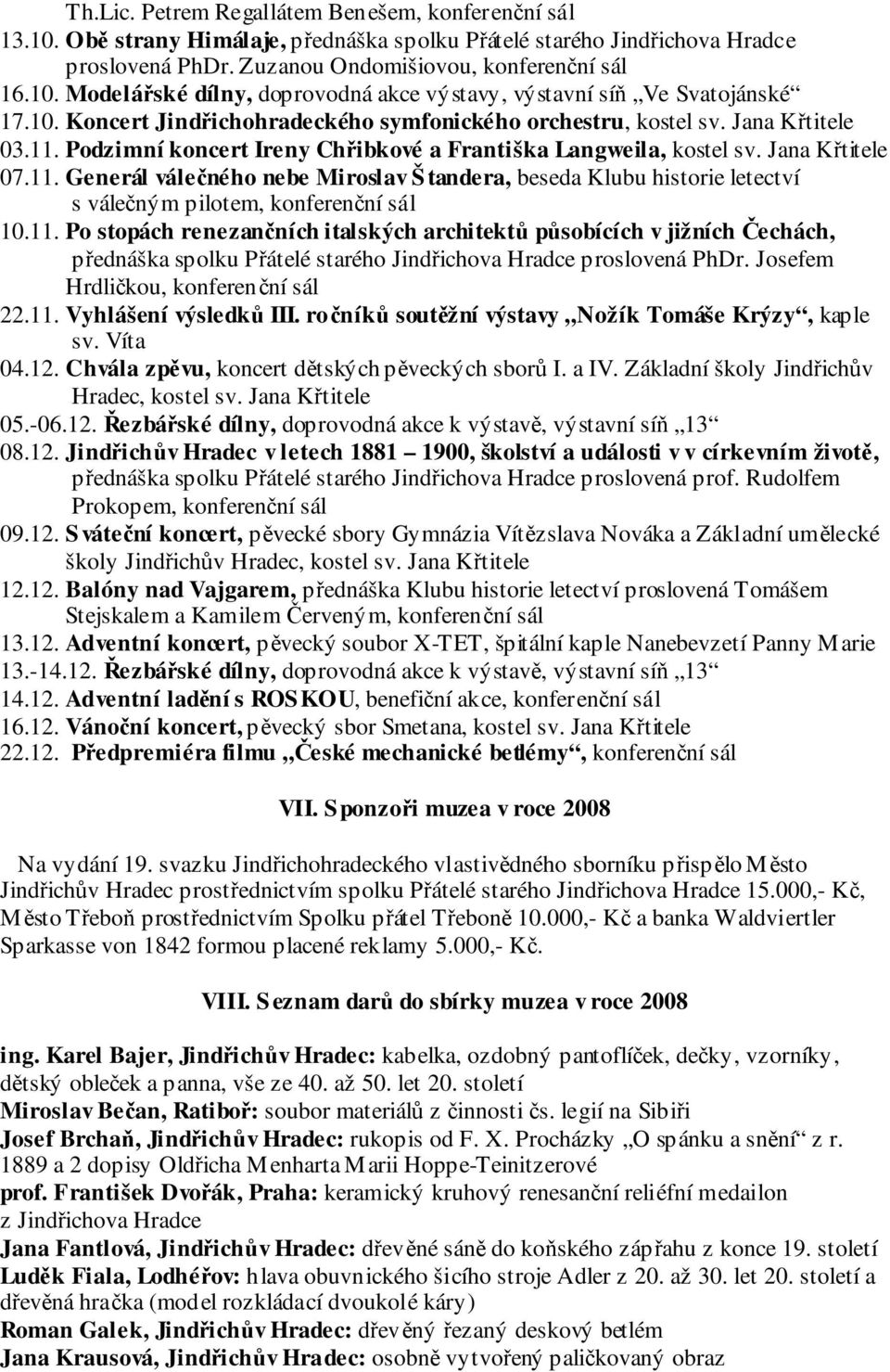 11. Po stopách renezančních italských architektů působících v jižních Čechách, přednáška spolku Přátelé starého Jindřichova Hradce proslovená PhDr. Josefem Hrdličkou, konferenční sál 22.11. Vyhlášení výsledků III.