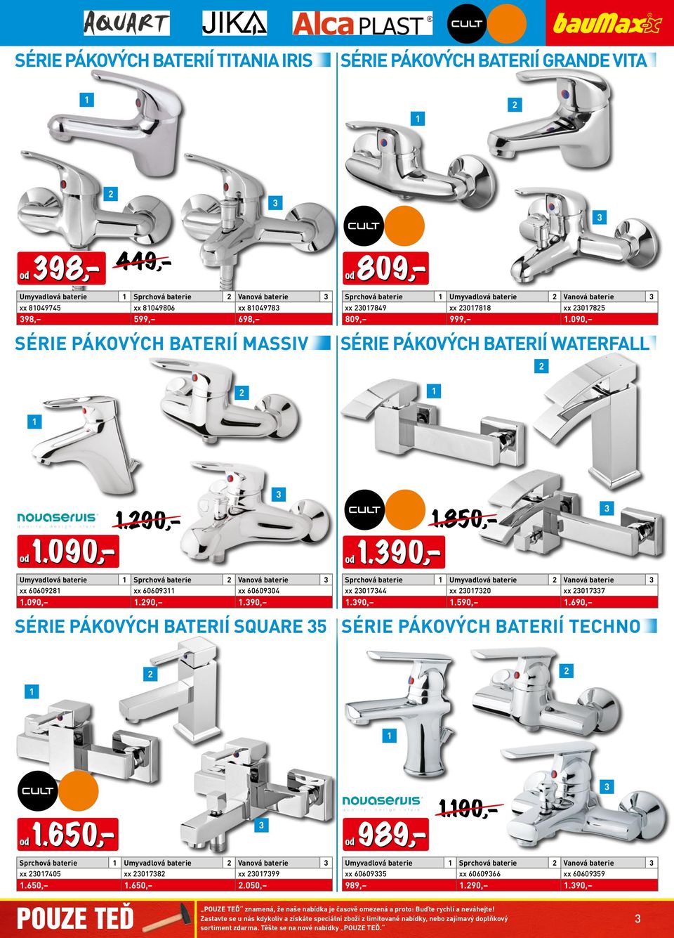 090,.90,.90, Série pákových baterií Square 5 Sprchová baterie Umyvadlová baterie Vanová baterie xx 07 xx 070 xx 077.90,.590,.690, Série pákových baterií Techno.90, od.