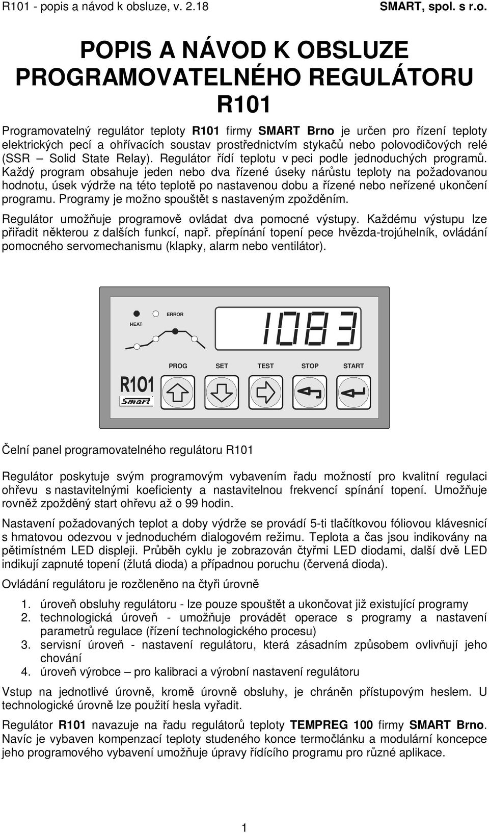 Každý program obsahuje jeden nebo dva ízené úseky nárstu teploty na požadovanou hodnotu, úsek výdrže na této teplot po nastavenou dobu a ízené nebo neízené ukonení programu.