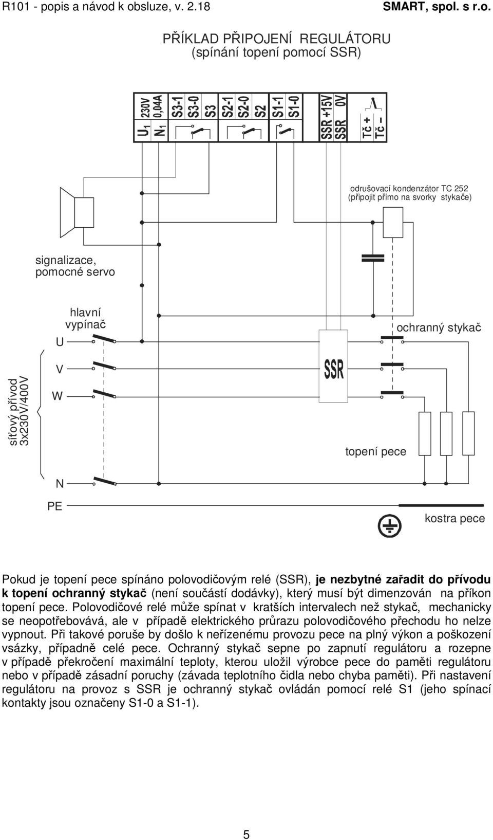 topení pece. Polovodiové relé mže spínat v kratších intervalech než styka, mechanicky se neopotebovává, ale v pípad elektrického prrazu polovodiového pechodu ho nelze vypnout.