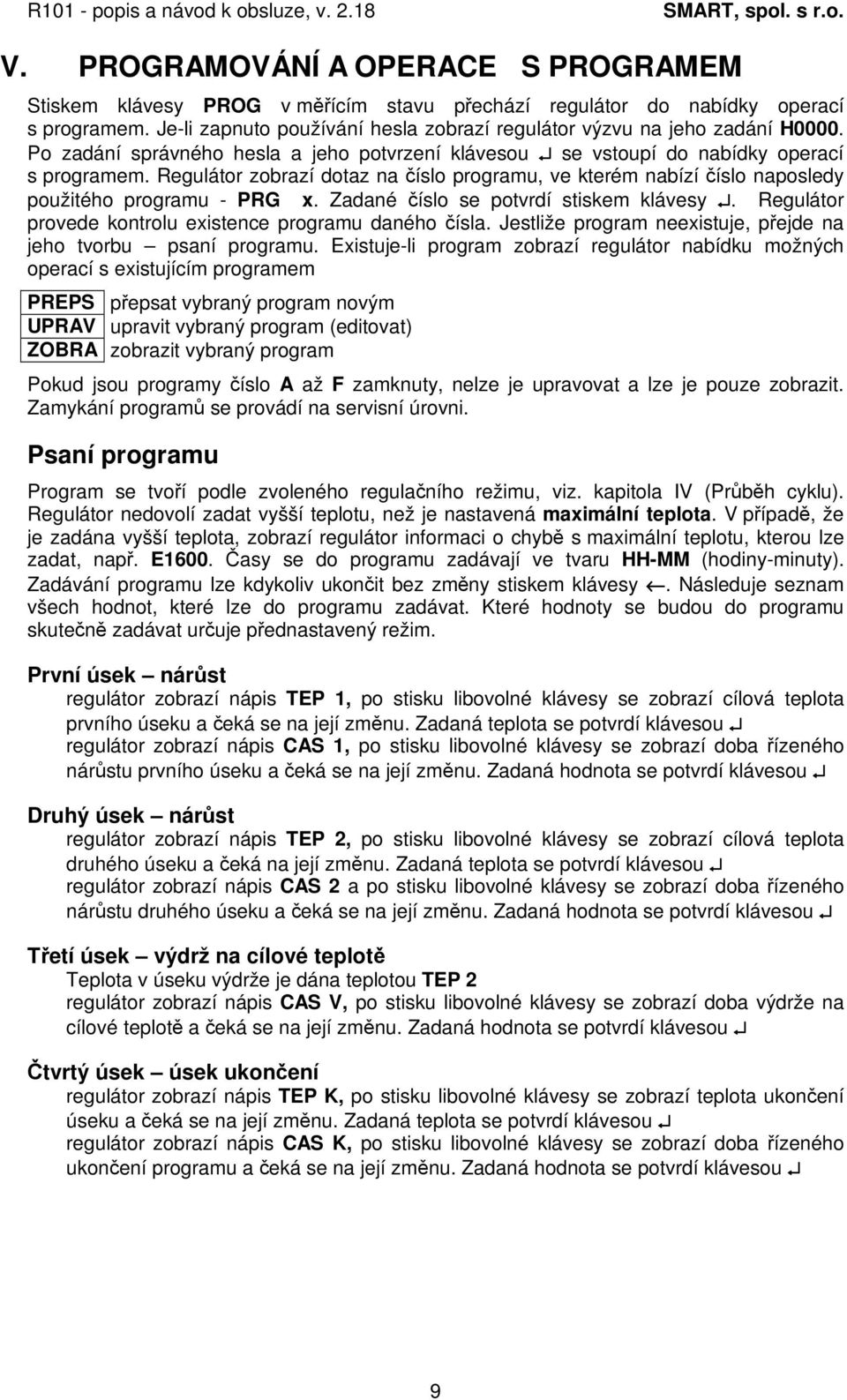 Zadané íslo se potvrdí stiskem klávesy. Regulátor provede kontrolu existence programu daného ísla. Jestliže program neexistuje, pejde na jeho tvorbu psaní programu.