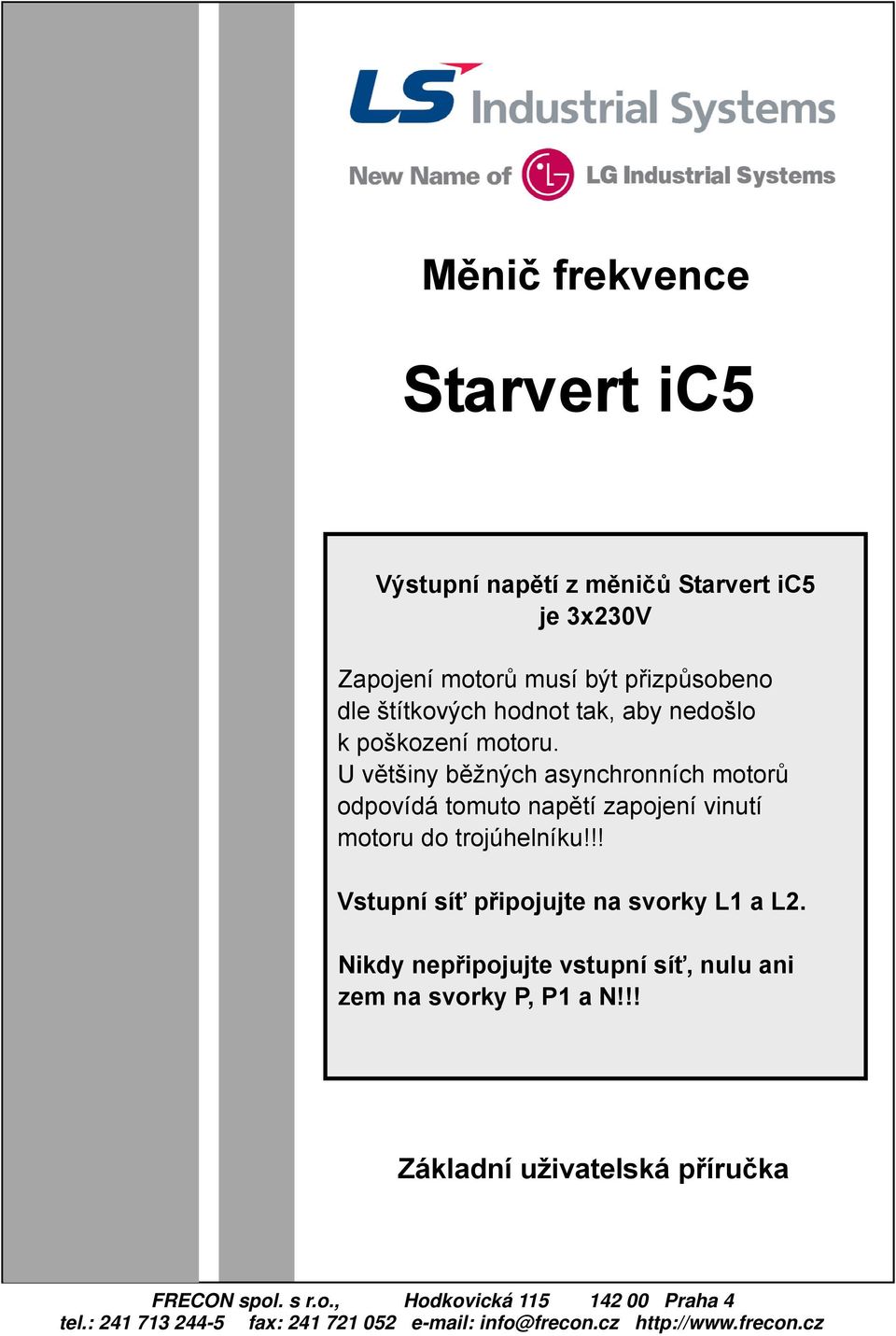 !! Vstupní síť připojujte na svorky L1 a L2. Nikdy nepřipojujte vstupní síť, nulu ani zem na svorky P, P1 a N!