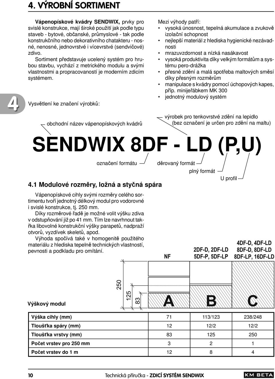 Sortiment p edstavuje ucelený systém pro hrubou stavbu, vychází z metrického modulu a svými vlastnostmi a propracovaností je moderním zdicím systémem.