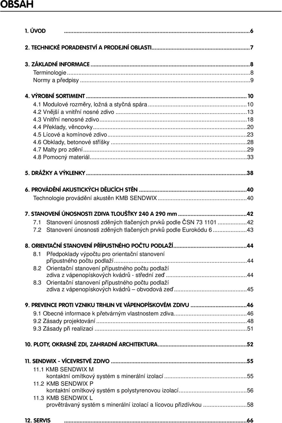 8 Pomocný materiál...33 5. DRÁŽKY A VÝKLENKY...38 6. PROVÁDĚNÍ AKUSTICKÝCH DĚLICÍCH STĚN...40 Technologie provád ní akust n KMB SENDWIX...40 7. STANOVENÍ ÚNOSNOSTI ZDIVA TLOUŠŤKY 240 A 290 mm...42 7.