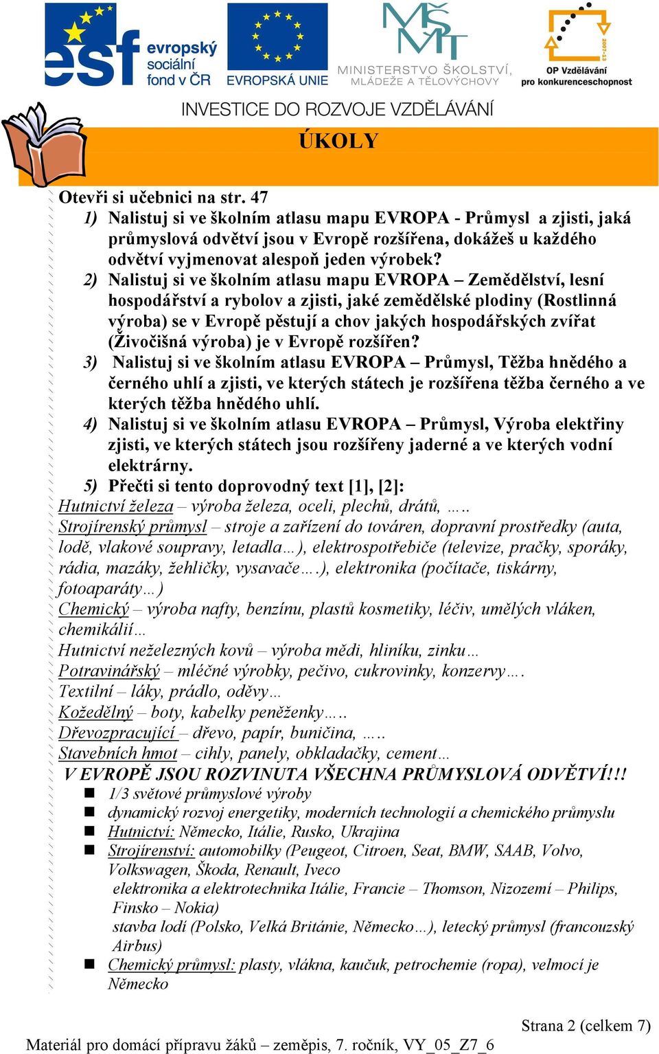 2) Nalistuj si ve školním atlasu mapu EVROPA Zemědělství, lesní hospodářství a rybolov a zjisti, jaké zemědělské plodiny (Rostlinná výroba) se v Evropě pěstují a chov jakých hospodářských zvířat