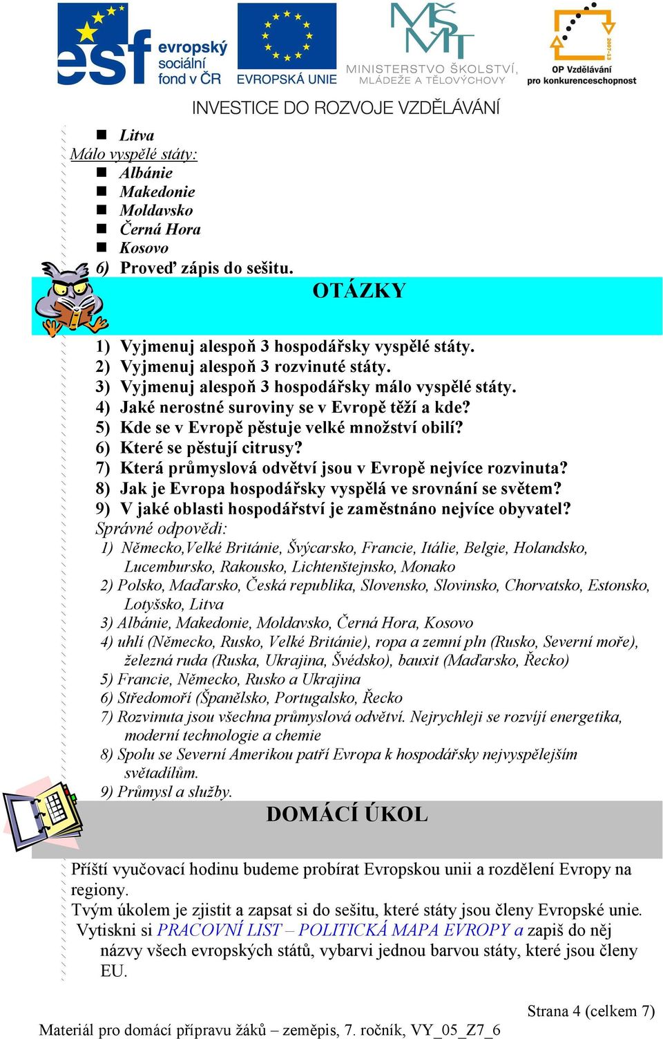 7) Která průmyslová odvětví jsou v Evropě nejvíce rozvinuta? 8) Jak je Evropa hospodářsky vyspělá ve srovnání se světem? 9) V jaké oblasti hospodářství je zaměstnáno nejvíce obyvatel?