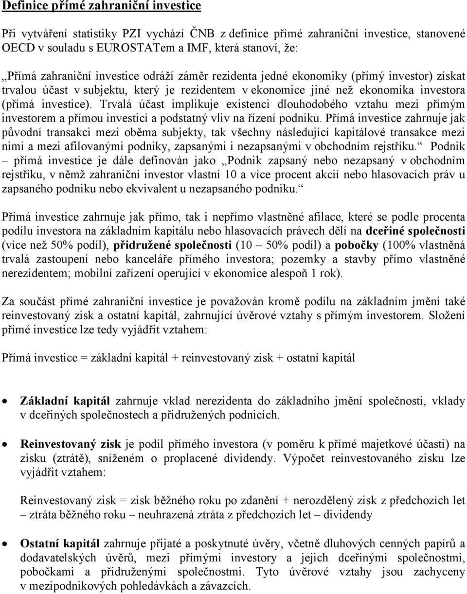 Trvalá účast implikuje existenci dlouhodobého vztahu mezi přímým investorem a přímou investicí a podstatný vliv na řízení podniku.