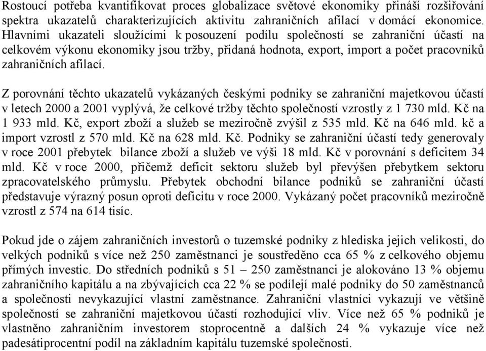 Z porovnání těchto ukazatelů vykázaných českými podniky se zahraniční majetkovou účastí v letech 2000 a 2001 vyplývá, že celkové tržby těchto společností vzrostly z 1 730 mld. Kč na 1 933 mld.