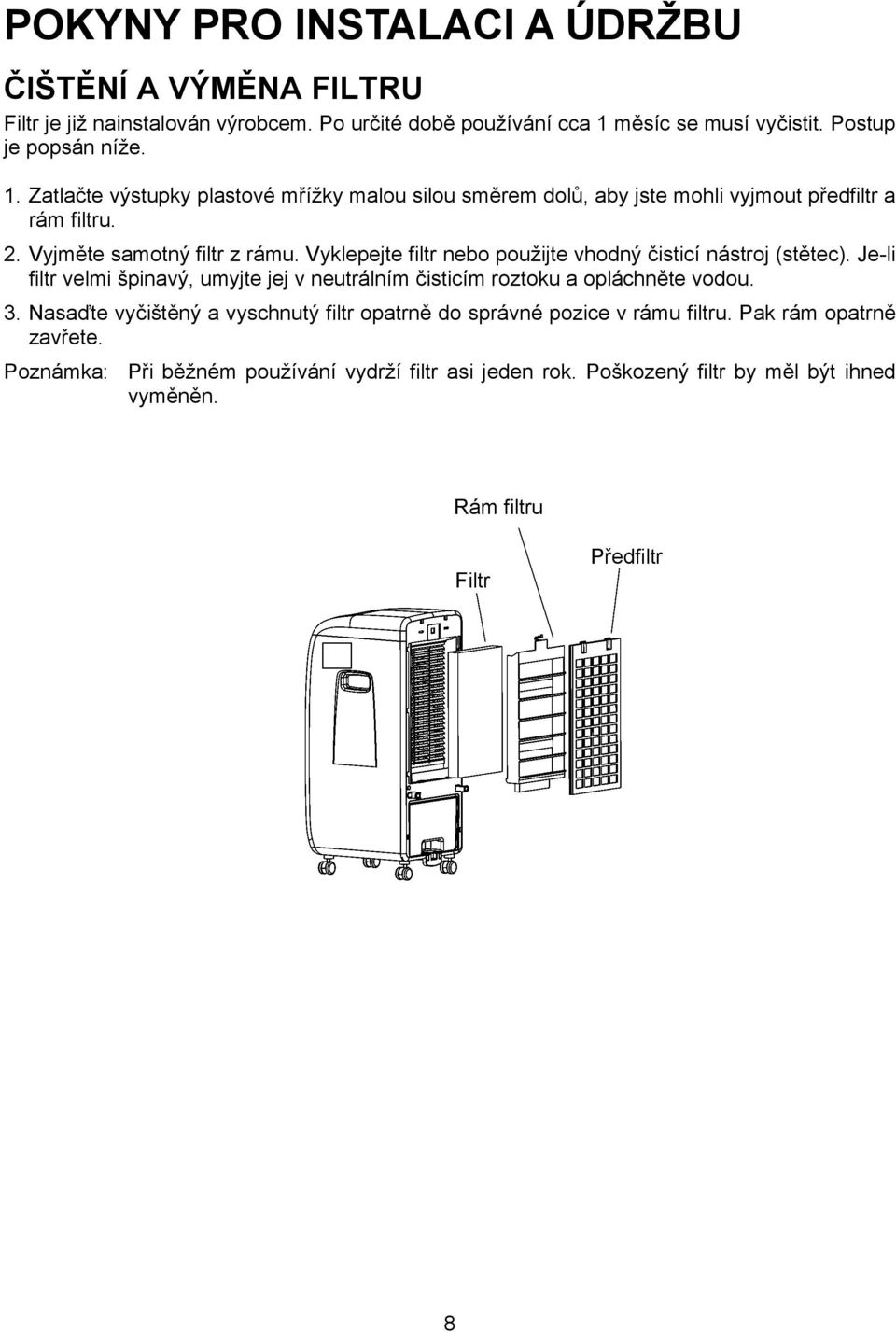 Vyjměte samotný filtr z rámu. Vyklepejte filtr nebo použijte vhodný čisticí nástroj (stětec).