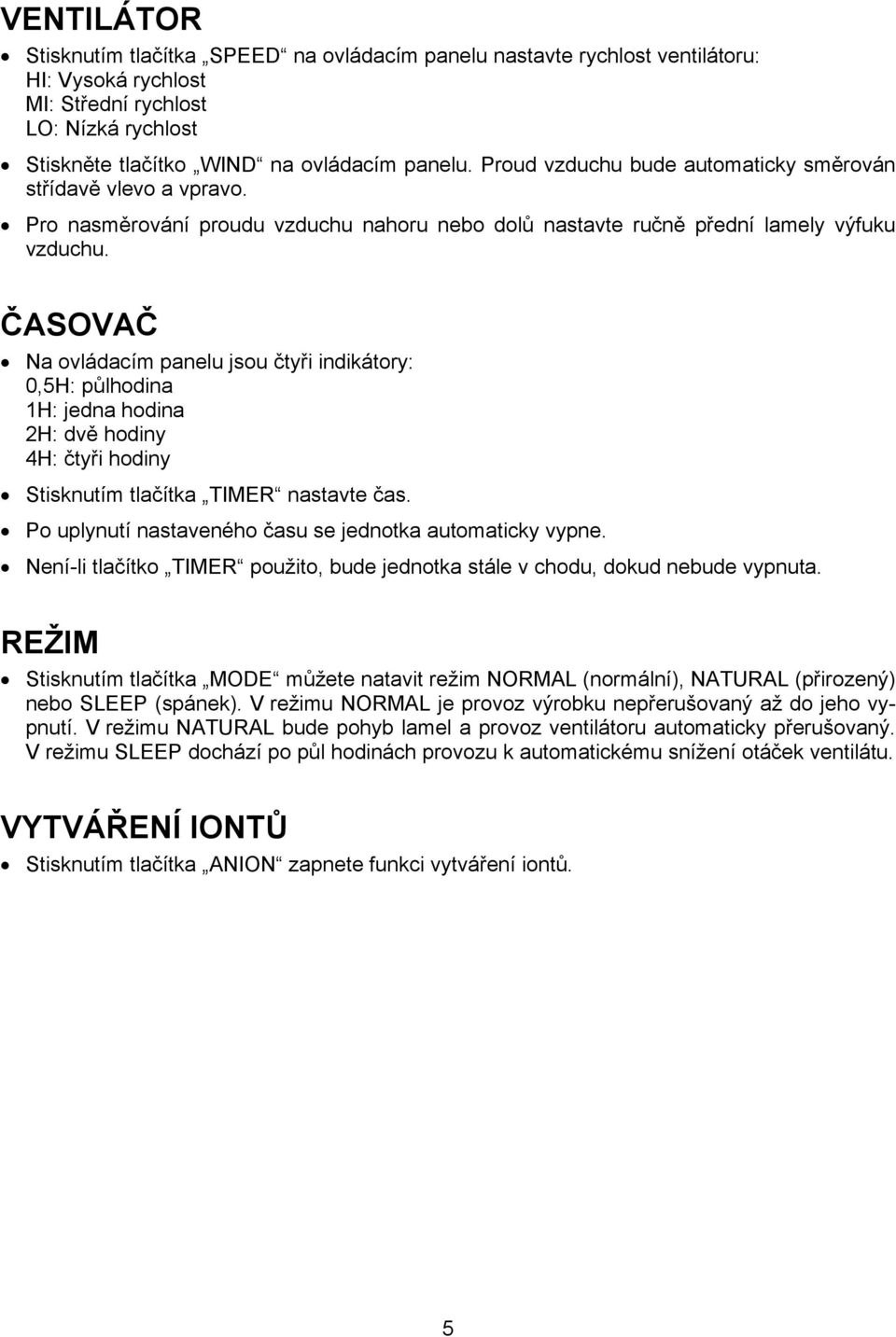 ČASOVAČ Na ovládacím panelu jsou čtyři indikátory: 0,5H: půlhodina 1H: jedna hodina 2H: dvě hodiny 4H: čtyři hodiny Stisknutím tlačítka TIMER nastavte čas.