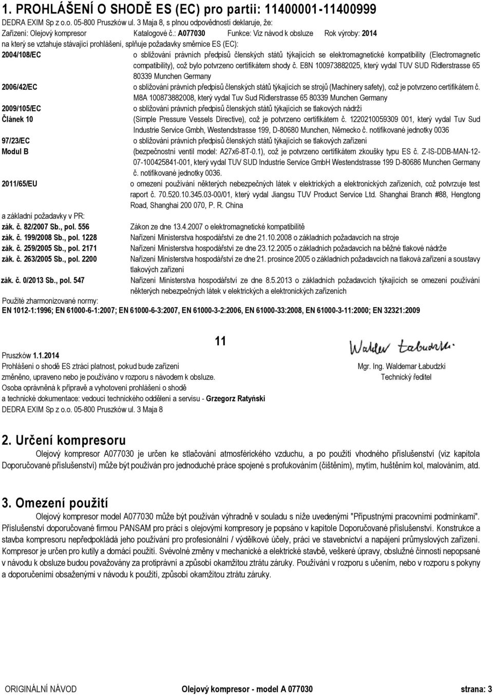 týkajících se elektromagnetické kompatibility (Electromagnetic compatibility), což bylo potvrzeno certifikátem shody č.