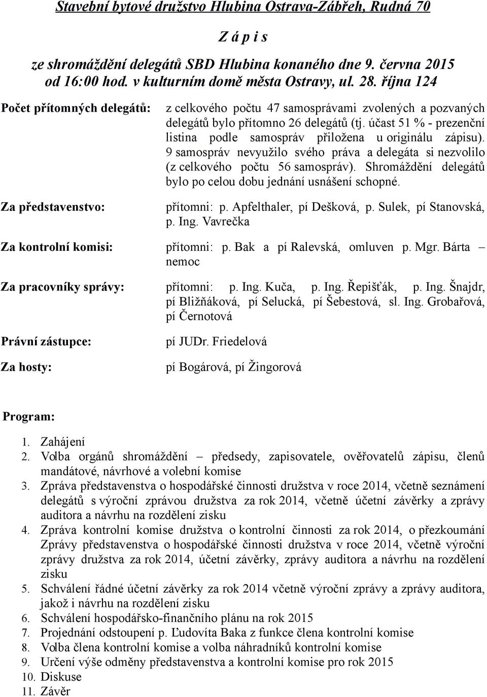 účast 51 % - prezenční listina podle samospráv přiložena u originálu zápisu). 9 samospráv nevyužilo svého práva a delegáta si nezvolilo (z celkového počtu 56 samospráv).