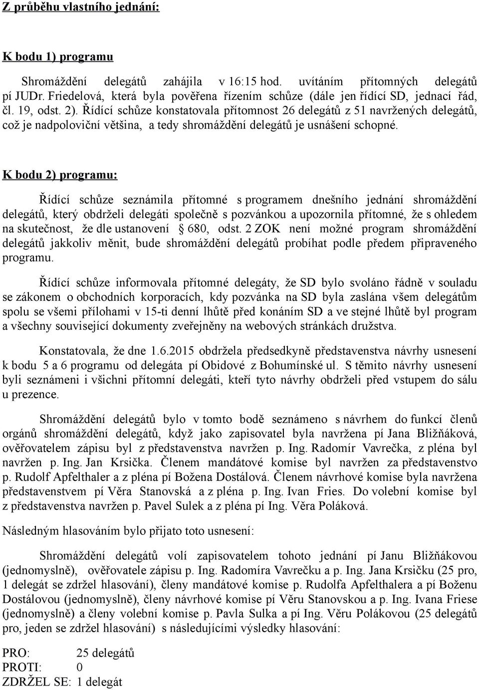 Řídící schůze konstatovala přítomnost 26 delegátů z 51 navržených delegátů, což je nadpoloviční většina, a tedy shromáždění delegátů je usnášení schopné.