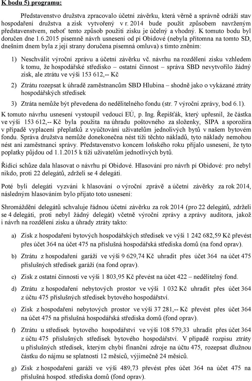 2015 písemně návrh usnesení od pí Obidové (nebyla přítomna na tomto SD, dnešním dnem byla z její strany doručena písemná omluva) s tímto zněním: 1) Neschválit výroční zprávu a účetní závěrku vč.