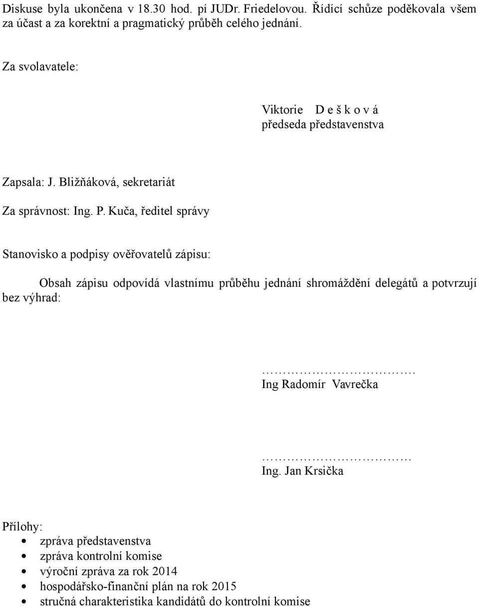 Kuča, ředitel správy Stanovisko a podpisy ověřovatelů zápisu: Obsah zápisu odpovídá vlastnímu průběhu jednání shromáždění delegátů a potvrzují bez výhrad:.