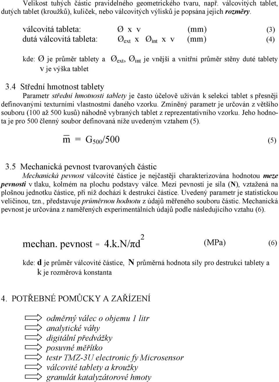 4 Střední hmotnost tablety Parametr střední hmotnosti tablety je často účelově užíván k selekci tablet s přesněji definovanými texturními vlastnostmi daného vzorku.