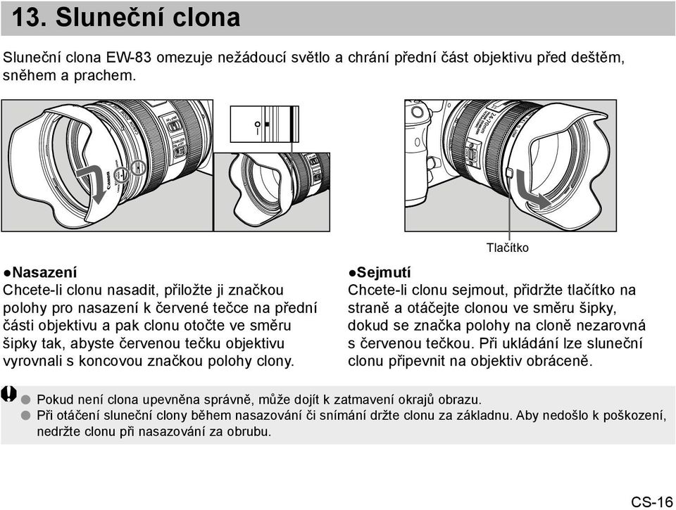 koncovou značkou polohy clony. Tlačítko Sejmutí Chcete-li clonu sejmout, přidržte tlačítko na straně a otáčejte clonou ve směru šipky, dokud se značka polohy na cloně nezarovná s červenou tečkou.