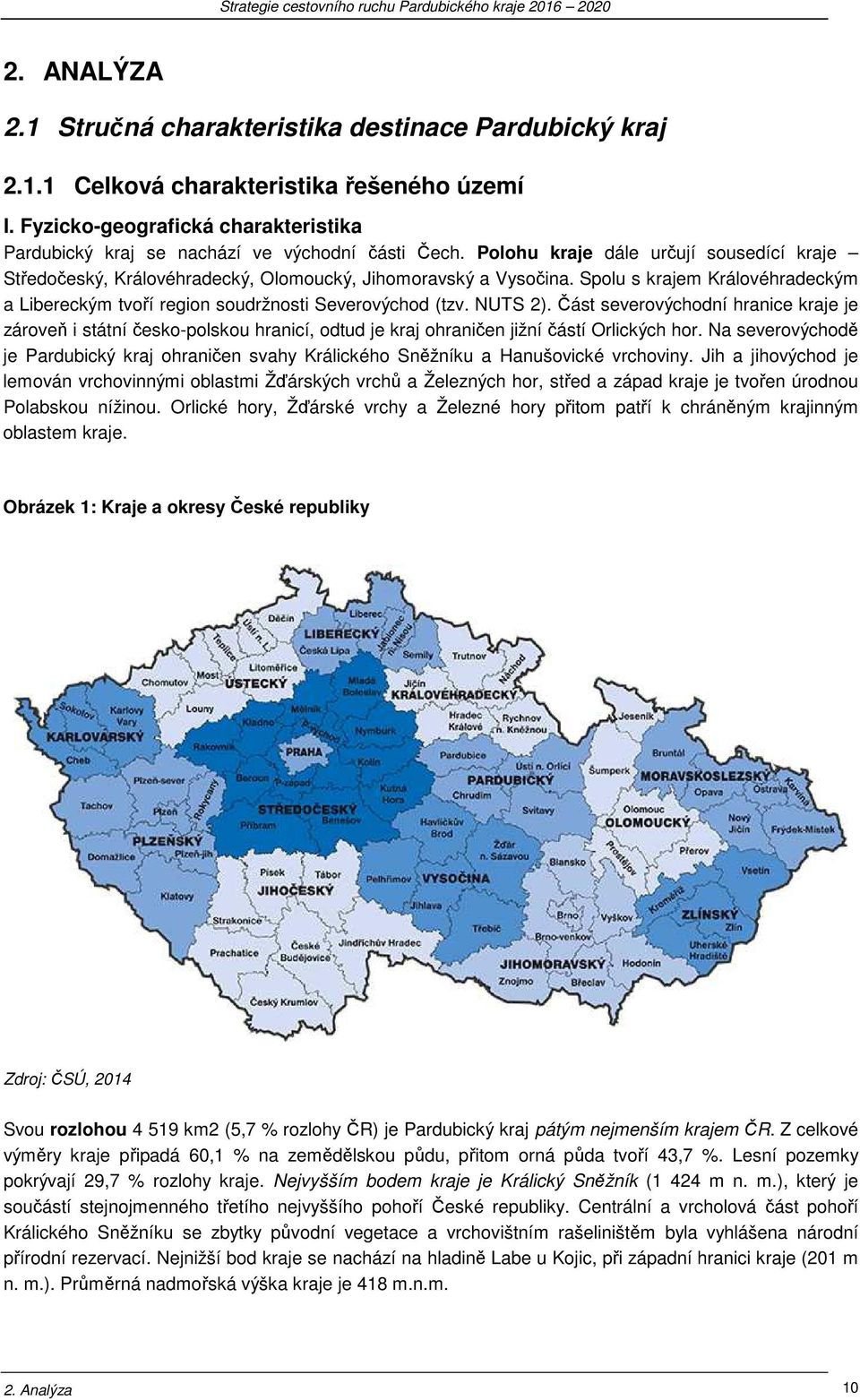 Část severvýchdní hranice kraje je zárveň i státní česk-plsku hranicí, dtud je kraj hraničen jižní částí Orlických hr.