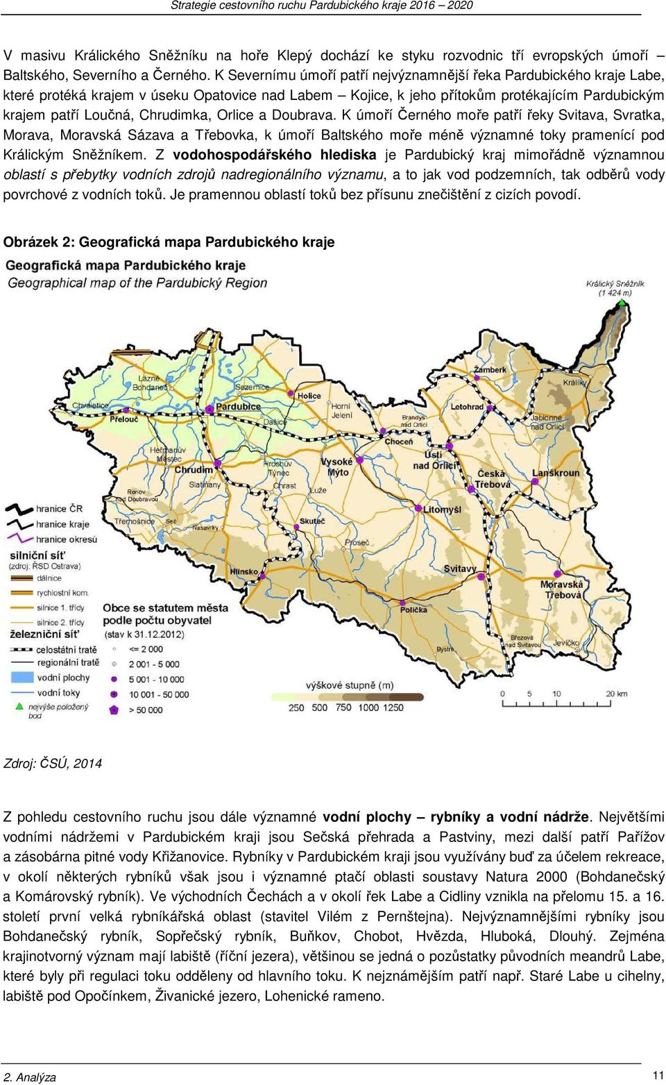 Dubrava. K úmří Černéh mře patří řeky Svitava, Svratka, Mrava, Mravská Sázava a Třebvka, k úmří Baltskéh mře méně významné tky pramenící pd Králickým Sněžníkem.