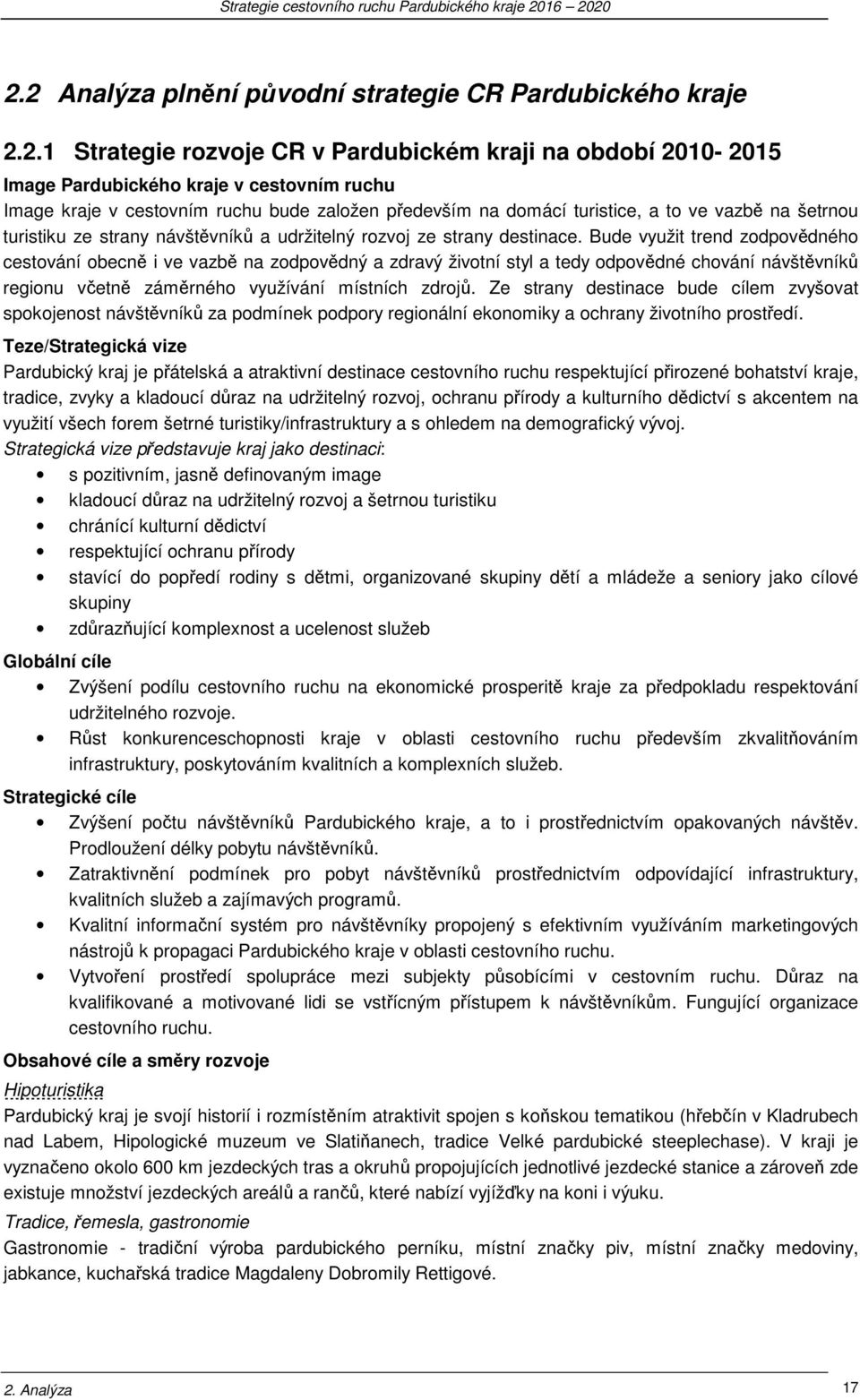 Bude využit trend zdpvědnéh cestvání becně i ve vazbě na zdpvědný a zdravý živtní styl a tedy dpvědné chvání návštěvníků reginu včetně záměrnéh využívání místních zdrjů.