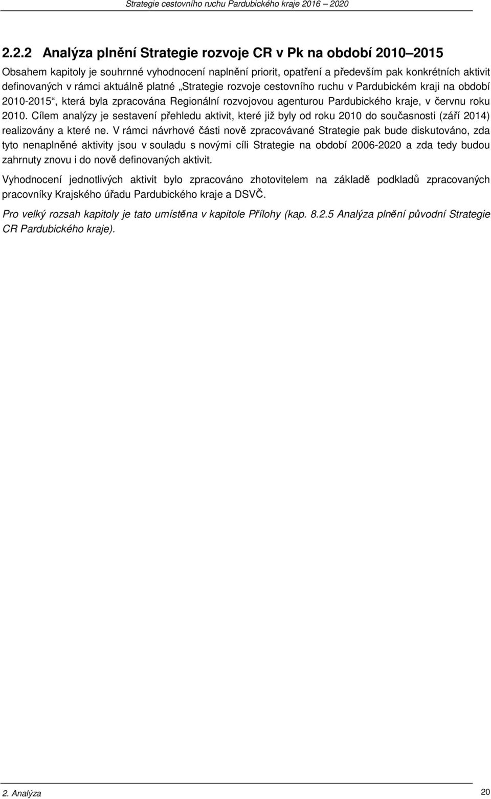 Cílem analýzy je sestavení přehledu aktivit, které již byly d rku 2010 d sučasnsti (září 2014) realizvány a které ne.