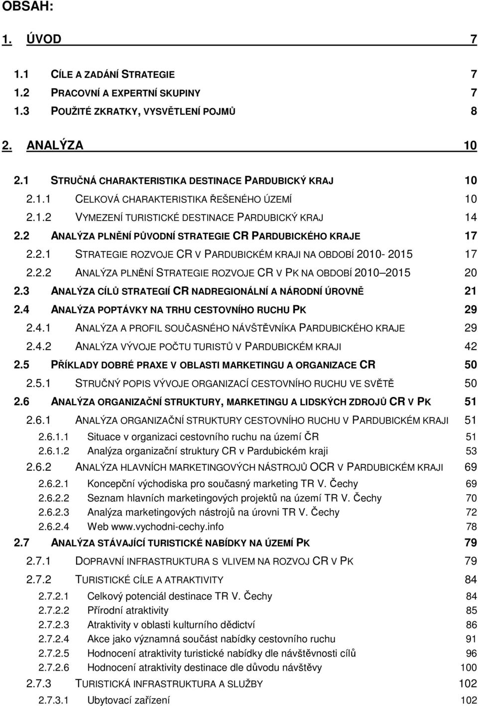 3 ANALÝZA CÍLŮ STRATEGIÍ CR NADREGIONÁLNÍ A NÁRODNÍ ÚROVNĚ 21 2.4 ANALÝZA POPTÁVKY NA TRHU CESTOVNÍHO RUCHU PK 29 2.4.1 ANALÝZA A PROFIL SOUČASNÉHO NÁVŠTĚVNÍKA PARDUBICKÉHO KRAJE 29 2.4.2 ANALÝZA VÝVOJE POČTU TURISTŮ V PARDUBICKÉM KRAJI 42 2.