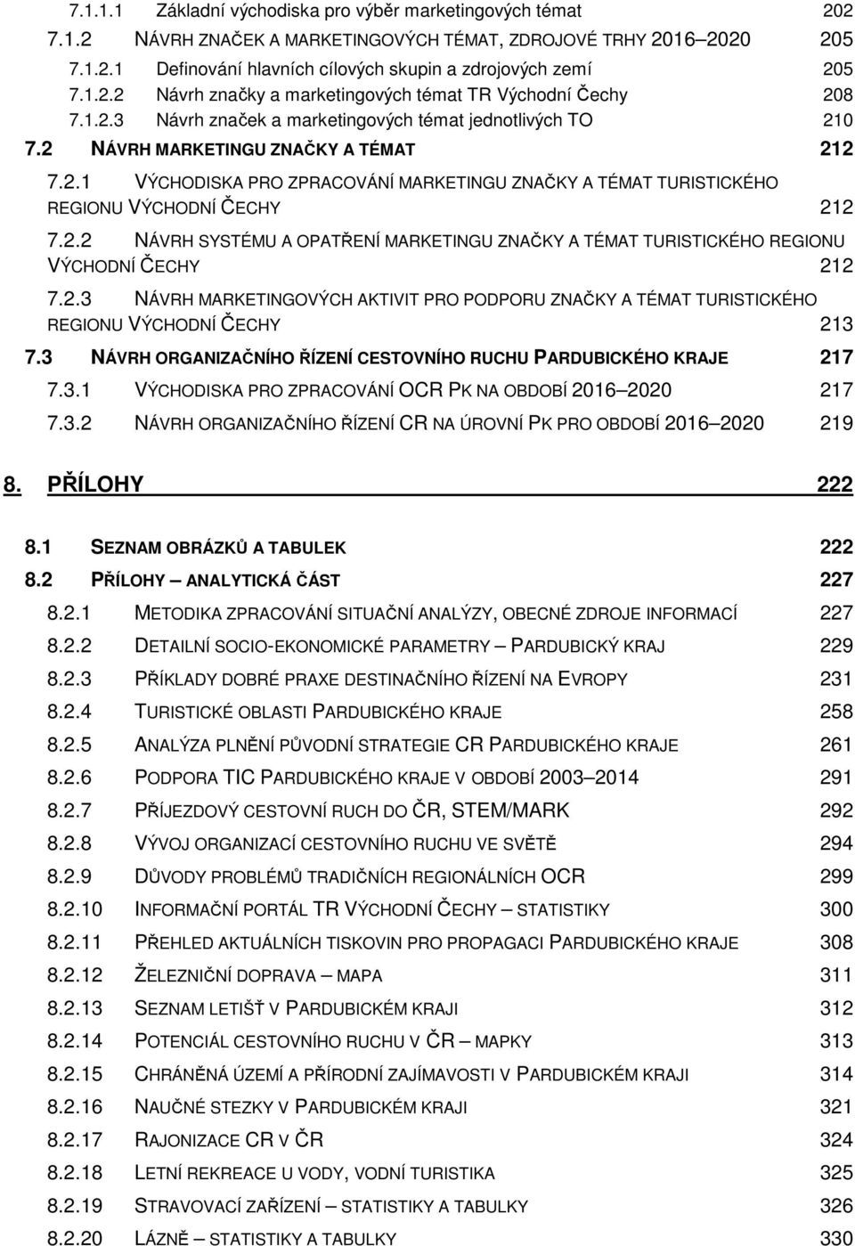 2.2 NÁVRH SYSTÉMU A OPATŘENÍ MARKETINGU ZNAČKY A TÉMAT TURISTICKÉHO REGIONU VÝCHODNÍ ČECHY 212 7.2.3 NÁVRH MARKETINGOVÝCH AKTIVIT PRO PODPORU ZNAČKY A TÉMAT TURISTICKÉHO REGIONU VÝCHODNÍ ČECHY 213 7.