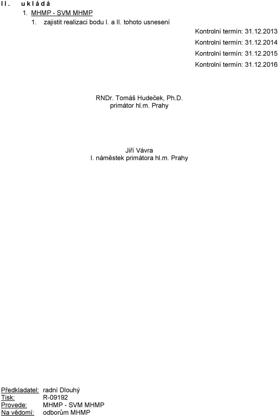 12.2015 Kontrolní termín: 31.12.2016 RNDr. Tomáš Hudeček, Ph.D. primátor hl.m. Prahy Jiří Vávra I.