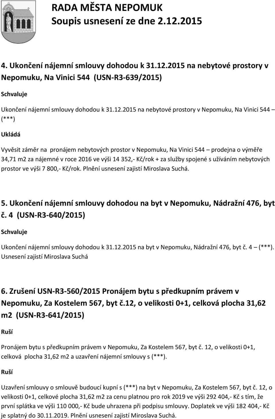 2015 na nebytové prostory v Nepomuku, Na Vinici 544 (***) Ukládá Vyvěsit záměr na pronájem nebytových prostor v Nepomuku, Na Vinici 544 prodejna o výměře 34,71 m2 za nájemné v roce 2016 ve výši 14